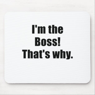 Im the Boss Thats Why Mouse Mat