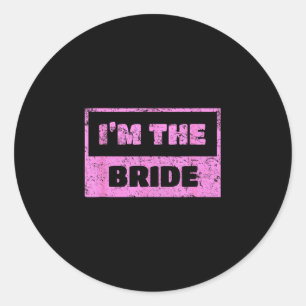 I'm the bride - funny bridal wedding quote classic round sticker