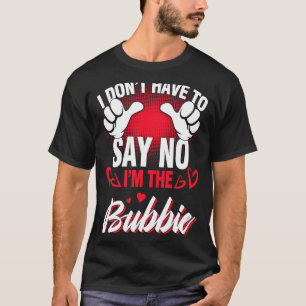 I'm The Bubbie I Don't Have To Say No T-Shirt