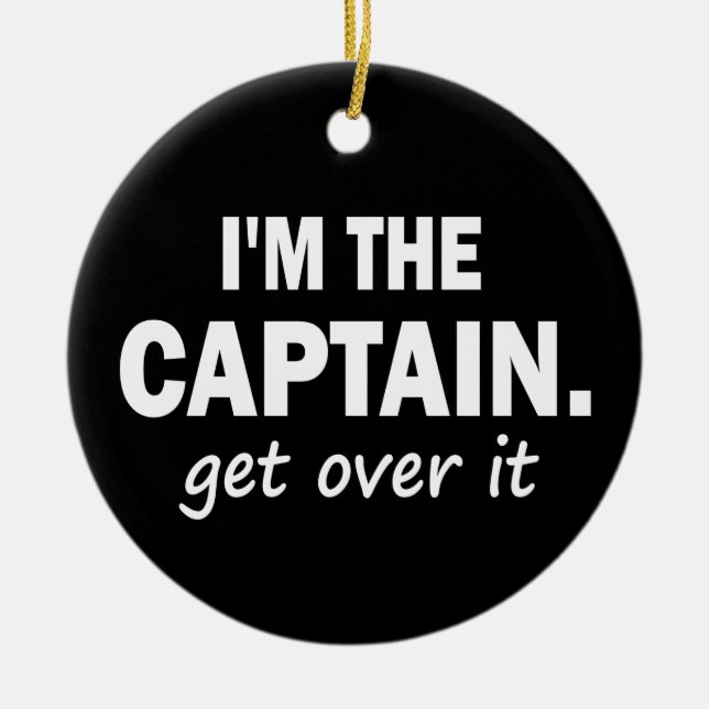 I'm the Captain. Get over it - funny Ceramic Tree Decoration (Front)