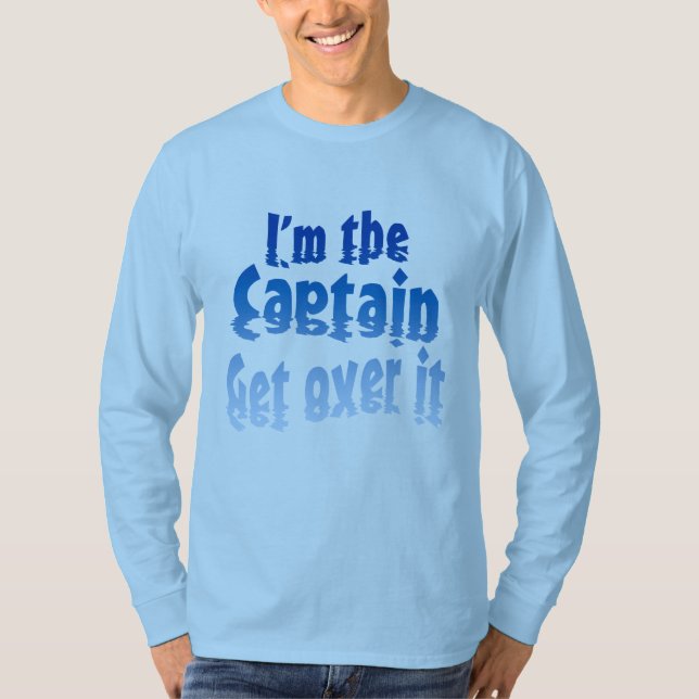 I'm the Captain Get over it T-Shirt (Front)