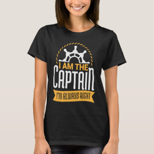 I'm the captain I'm always right boat sailing boss T-Shirt