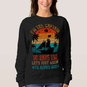 I'm The Captain To Save Time Lets Assume I'm Alway Sweatshirt