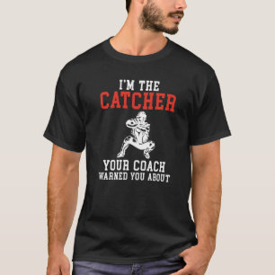 Im the Catcher your Coach warned you about Basebal T-Shirt