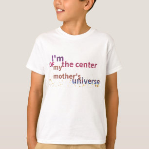 I'm the Centre of My Mother's Universe T-Shirt