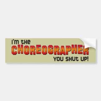 I'm the Choreographer, You Shut Up! Bumper Sticker
