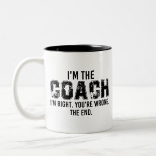I'm The Coach i'm right. you're wrong. the end. Two-Tone Coffee Mug