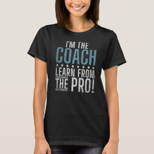 Im The Coach Learn From The Pro Sports Coach T-Shirt