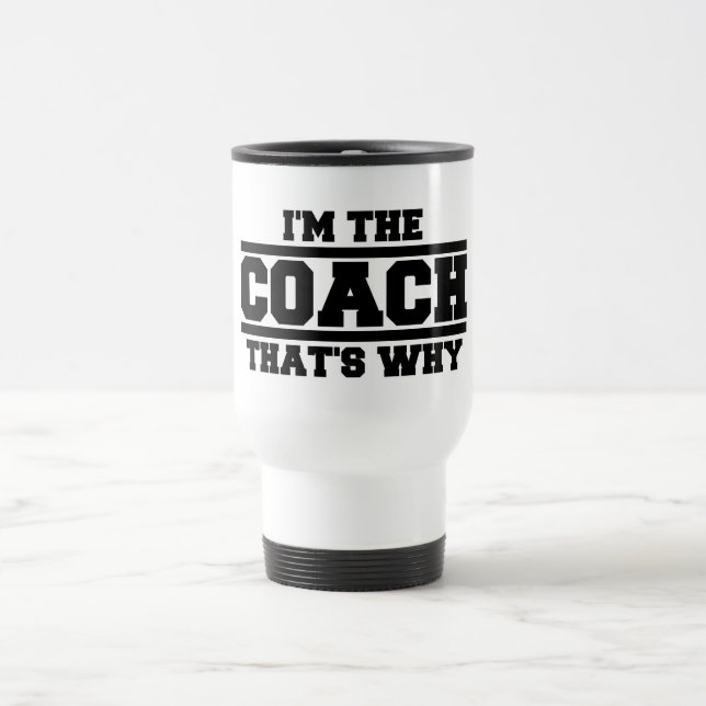 I'm The Coach That's Why Travel Mug (Center)