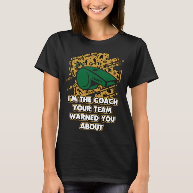 Im the Coach Your Team Warned You About  Coaching  T-Shirt (Front)