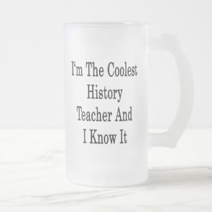 I'm The Coolest History Teacher And I Know It Frosted Glass Beer Mug