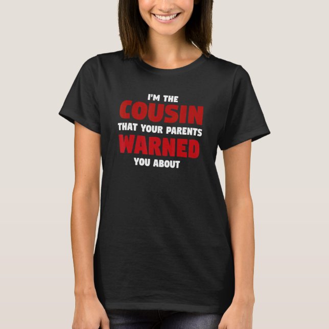 I'm The Cousin That Your Parents Warned Aunt Uncle T-Shirt (Front)