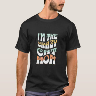 I'm The Crazy Cat Mom Hilarious For Cat T-Shirt