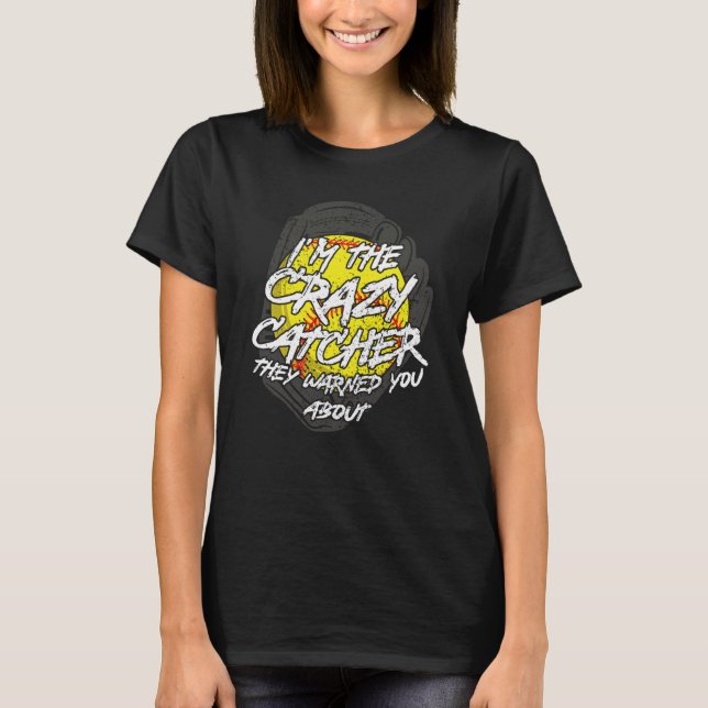 I'm The Crazy Catcher They Warned You Abou Softbal T-Shirt (Front)