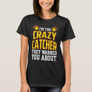I'm The Crazy Catcher They Warned You About Softba T-Shirt