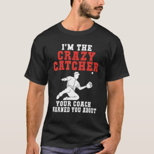 Im the crazy Catcher your Coach warned you about B T-Shirt