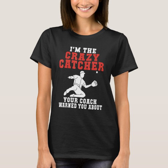 Im the crazy Catcher your Coach warned you about B T-Shirt (Front)