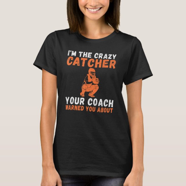 Im the crazy Catcher your Coach warned you about C T-Shirt (Front)