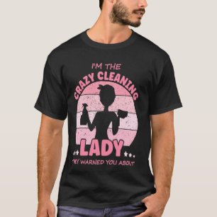 I'm The Crazy Cleaning Lady, Housekeeper, House Pr T-Shirt