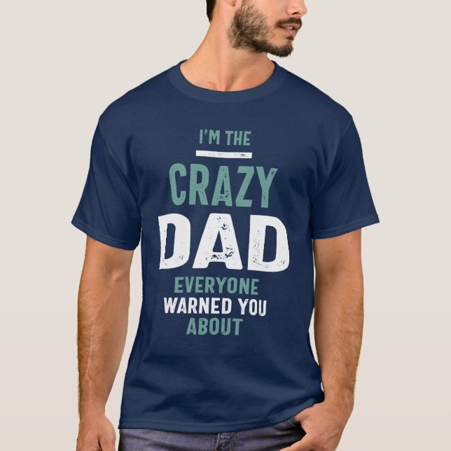 I'm The Crazy Dad Everyone Warned You About T-Shirt (Front)