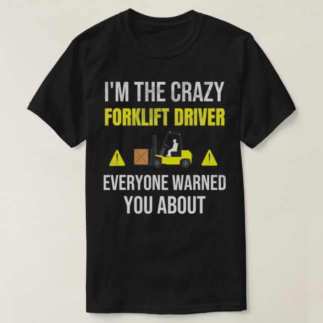 I'm The Crazy Forklift Driver Warehouse Forklift D T-Shirt (Design Front)