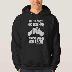 I'm the crazy godfather everyone warned you about  hoodie