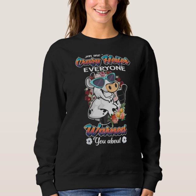 Im The Crazy Heifer Everyone Warned You About Craz Sweatshirt (Front)