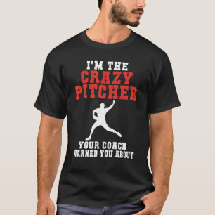 Im the crazy Pitcher your Coach warned you about B T-Shirt