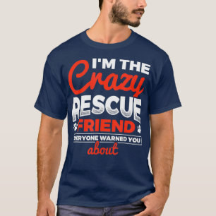 Im The Crazy Rescue Friend Dog Lover Dog Rescue T-Shirt