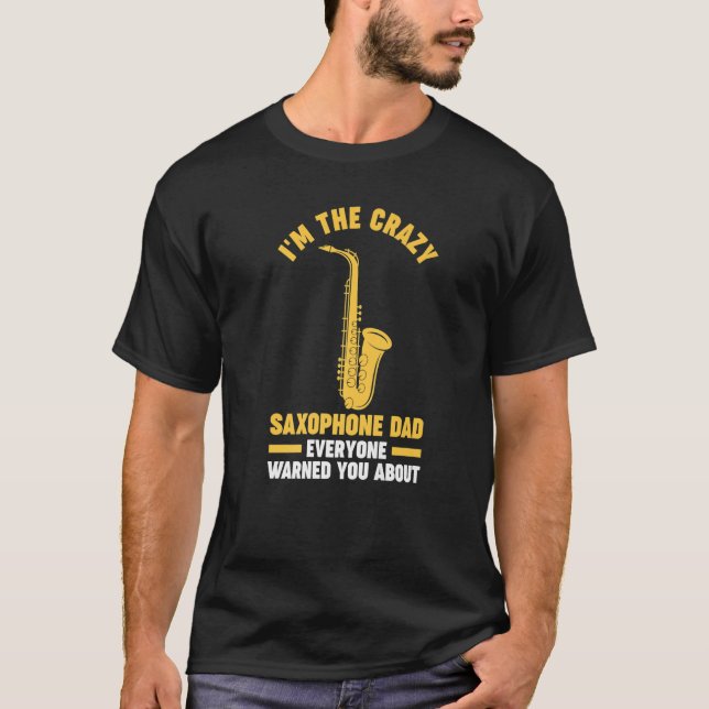 I'm the crazy saxophone dad saxophone musical inst T-Shirt (Front)