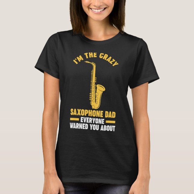 I'm the crazy saxophone dad saxophone musical inst T-Shirt (Front)