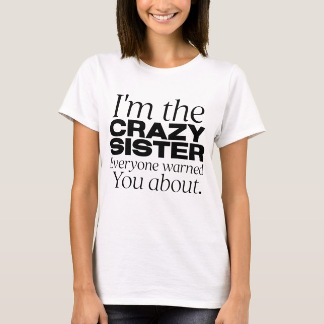 i'm the crazy sister everyone warned you about T-Shirt (Front)