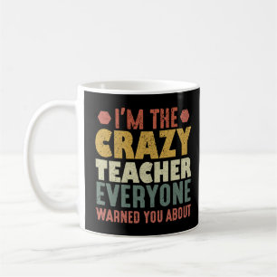 I'm The Crazy Teacher Everyone Warned You About Coffee Mug