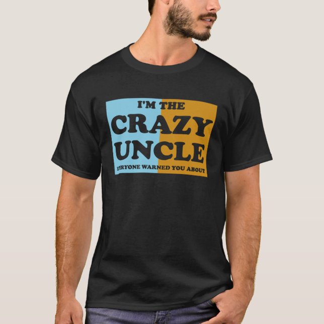 I'm The Crazy Uncle Everyone Warned You About  1 T-Shirt (Front)