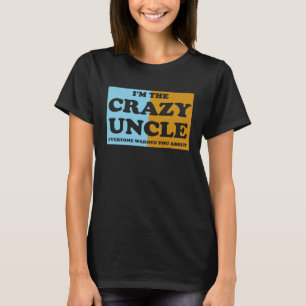 I'm The Crazy Uncle Everyone Warned You About  1 T-Shirt
