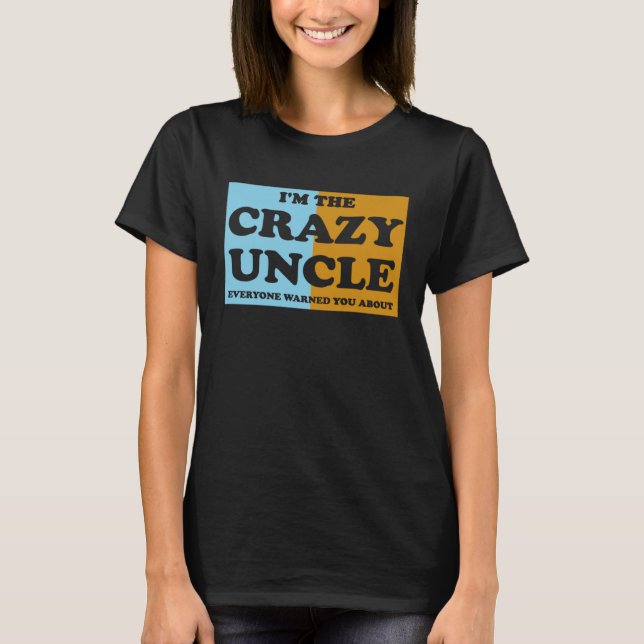 I'm The Crazy Uncle Everyone Warned You About  1 T-Shirt (Front)