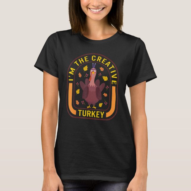 I'm The Creative Turkey Thanksgiving Turkey  Dinne T-Shirt (Front)