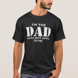 I'm The Dad rules not apply to me Dad Father T-Shirt