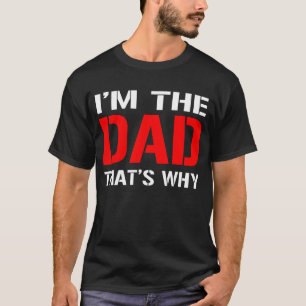 i'm the dad thats why T-Shirt
