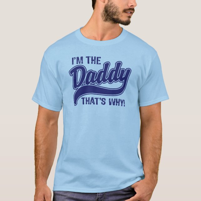 I'm The Daddy That's Why T-Shirt (Front)