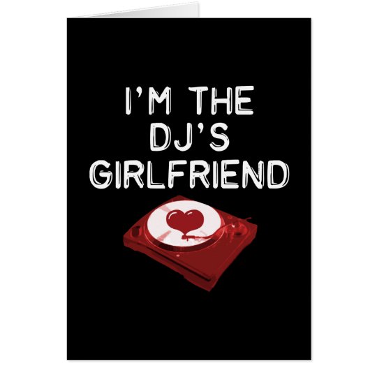 I'm The DJ's Girlfriend Card