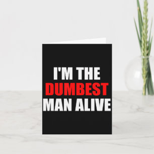 I'm The Dum Man Alive - Funny Humor And Joke Card