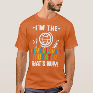 I'm The Early Childhood Educator That's Why Teache T-Shirt