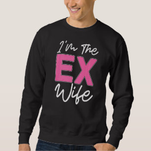 I'm The Ex Wife Divorcee Ex Wife Divorce Party Di Sweatshirt