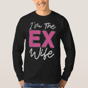 I'm The Ex Wife Divorcee Ex Wife Divorce Party Di T-Shirt