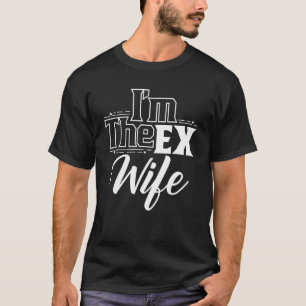 I'm The Ex Wife Husband Divorced Divorce Breakup T-Shirt