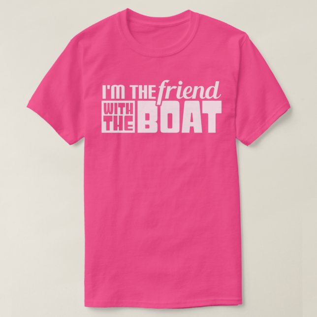 IM The Friend With The Boat Funny Boating T-Shirt (Design Front)