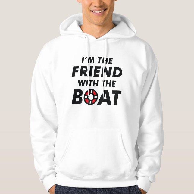 I'm The Friend With The Boat Hoodie (Front)