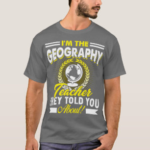 Im The Geography Teacher They Told You About T-Shirt
