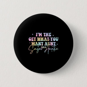 I'm The Get What You Want Aunt Aka Sugar Auntie Ti 6 Cm Round Badge